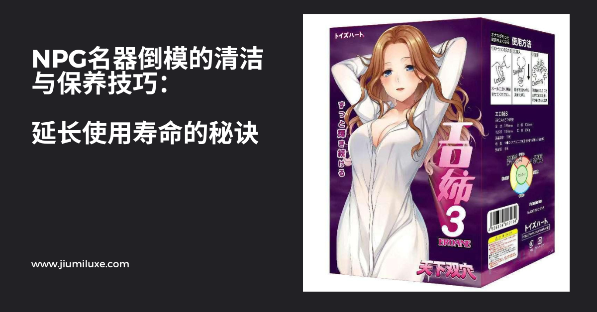 NPG名器倒模的清洁与保养技巧:延长使用寿命的秘诀