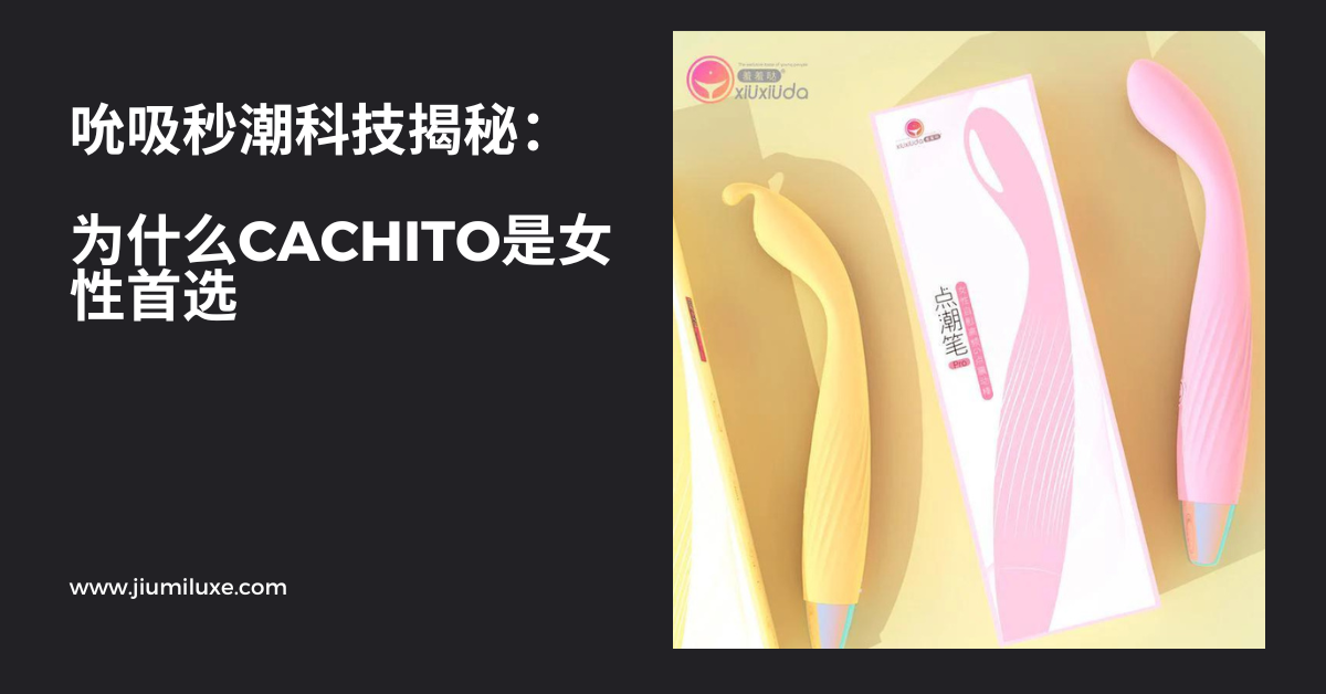 吮吸秒潮科技揭秘:为什么CACHITO是女性首选