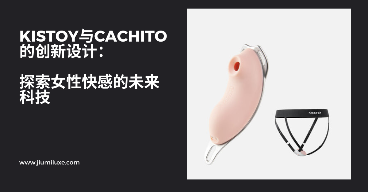 KISTOY与CACHITO的创新设计:探索女性快感的未来科技